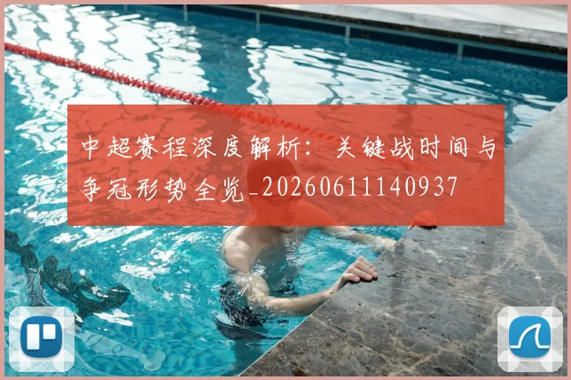 中超赛程深度解析：关键战时间与争冠形势全览_20260611140937