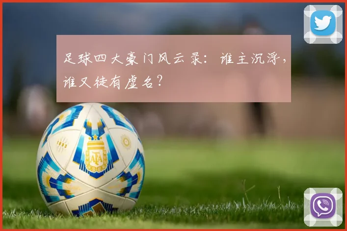 足球四大豪门风云录:谁主沉浮,谁又徒有虚名?