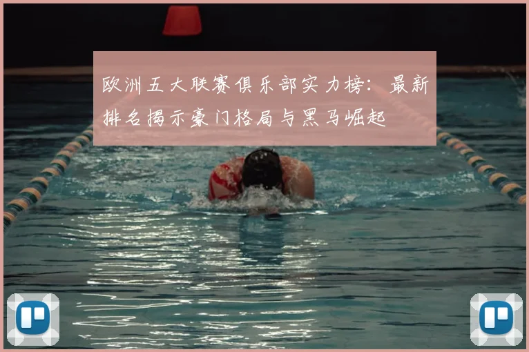 欧洲五大联赛俱乐部实力榜：最新排名揭示豪门格局与黑马崛起