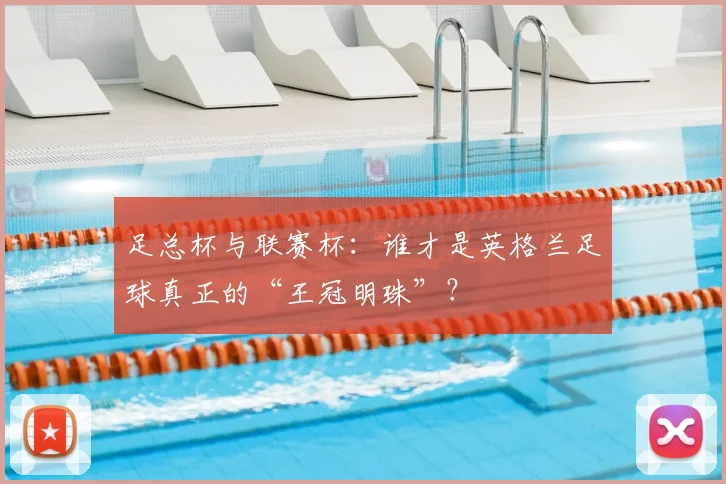 足总杯与联赛杯:谁才是英格兰足球真正的“王冠明珠”?
